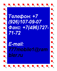 Телефон: +7(926) 107-09-07
Факс: +7(496) 727-71-72
Эл. почта: 
777mobile1@rambler.ru
